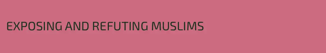 EXPOSING AND REFUTING MUSLIMS